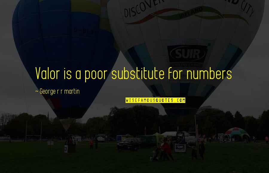 Mantralaya Eoffice Quotes By George R R Martin: Valor is a poor substitute for numbers Mantralaya Eoffice Quotes By George R R Martin: Valor is a poor substitute for numbers