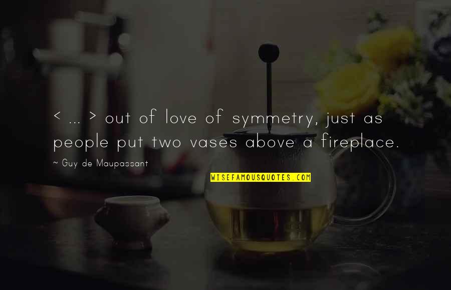Mantralaya Eoffice Quotes By Guy De Maupassant: < ... > out of love of symmetry, Mantralaya Eoffice Quotes By Guy De Maupassant: < ... > out of love of symmetry,