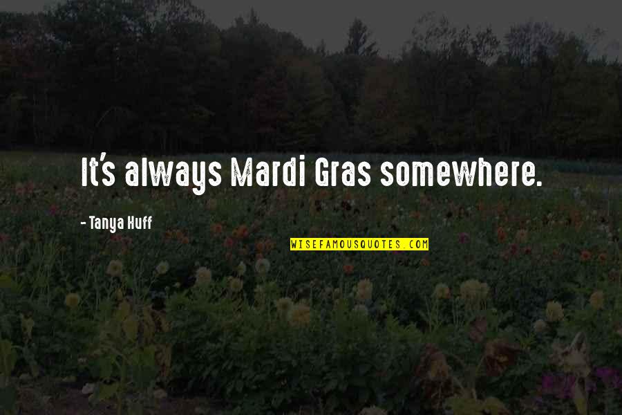 Mantralayam Quotes By Tanya Huff: It's always Mardi Gras somewhere. Mantralayam Quotes By Tanya Huff: It's always Mardi Gras somewhere.