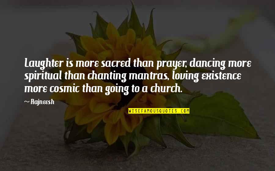 Mantras Quotes By Rajneesh: Laughter is more sacred than prayer, dancing more