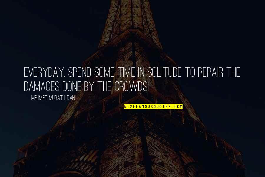 Mantrayana Quotes By Mehmet Murat Ildan: Everyday, spend some time in solitude to repair Mantrayana Quotes By Mehmet Murat Ildan: Everyday, spend some time in solitude to repair