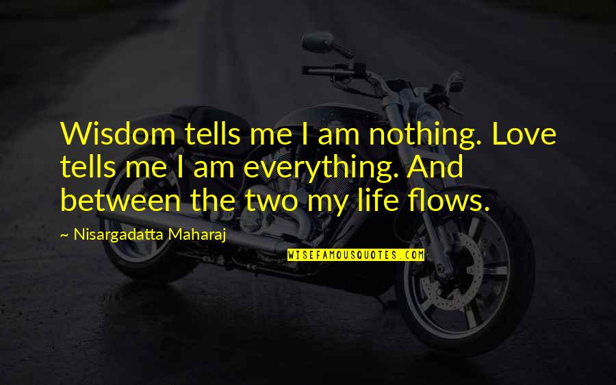 Mantuvo Significado Quotes By Nisargadatta Maharaj: Wisdom tells me I am nothing. Love tells Mantuvo Significado Quotes By Nisargadatta Maharaj: Wisdom tells me I am nothing. Love tells