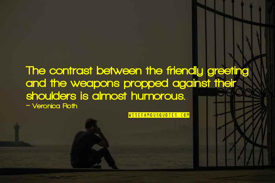 Mantuvo Significado Quotes By Veronica Roth: The contrast between the friendly greeting and the Mantuvo Significado Quotes By Veronica Roth: The contrast between the friendly greeting and the
