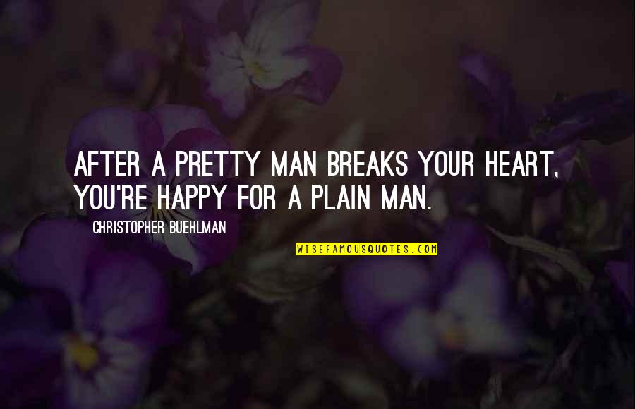 Mantzanas Quotes By Christopher Buehlman: After a pretty man breaks your heart, you're