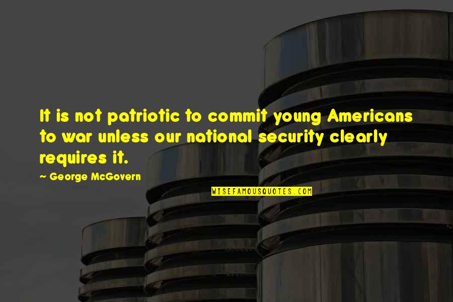Mantzaris Quotes By George McGovern: It is not patriotic to commit young Americans Mantzaris Quotes By George McGovern: It is not patriotic to commit young Americans
