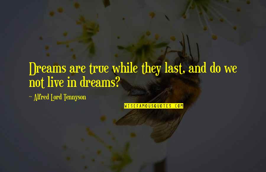 Mantzarou Quotes By Alfred Lord Tennyson: Dreams are true while they last, and do Mantzarou Quotes By Alfred Lord Tennyson: Dreams are true while they last, and do