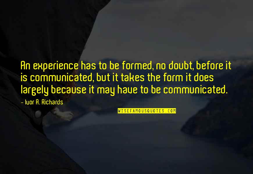 Mantzarou Quotes By Ivor A. Richards: An experience has to be formed, no doubt, Mantzarou Quotes By Ivor A. Richards: An experience has to be formed, no doubt,