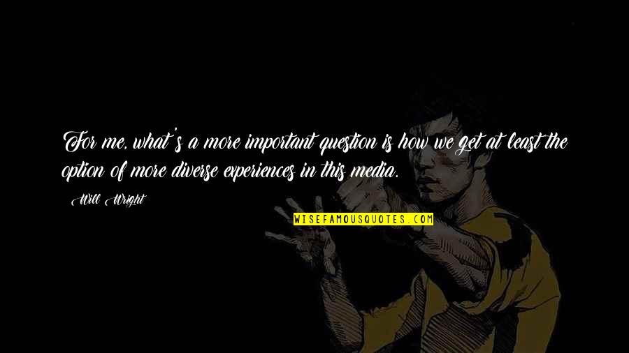 Mantzarou Quotes By Will Wright: For me, what's a more important question is Mantzarou Quotes By Will Wright: For me, what's a more important question is
