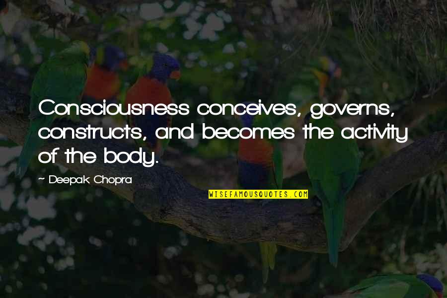 Mantzios Obituary Quotes By Deepak Chopra: Consciousness conceives, governs, constructs, and becomes the activity