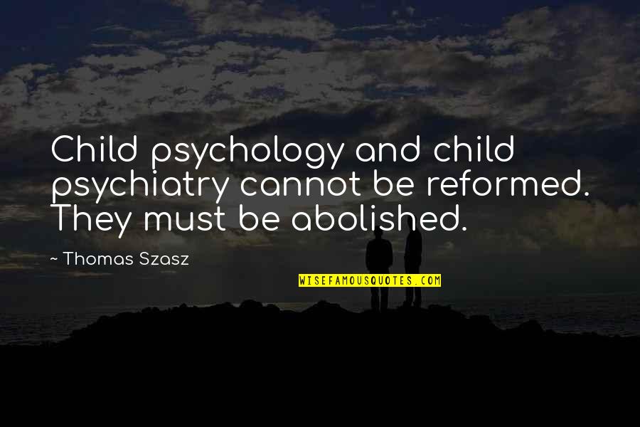 Mantzios Obituary Quotes By Thomas Szasz: Child psychology and child psychiatry cannot be reformed.