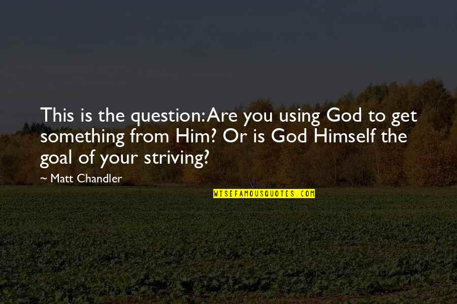Mantzouranis Quotes By Matt Chandler: This is the question: Are you using God