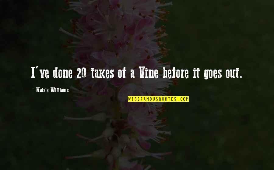 Mantzuranis Quotes By Maisie Williams: I've done 20 takes of a Vine before Mantzuranis Quotes By Maisie Williams: I've done 20 takes of a Vine before