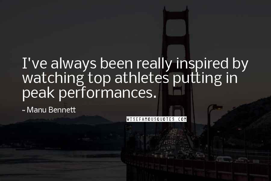 Manu Bennett quotes: I've always been really inspired by watching top athletes putting in peak performances.