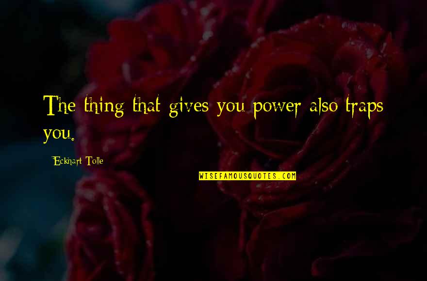 Manu Chao Quotes By Eckhart Tolle: The thing that gives you power also traps