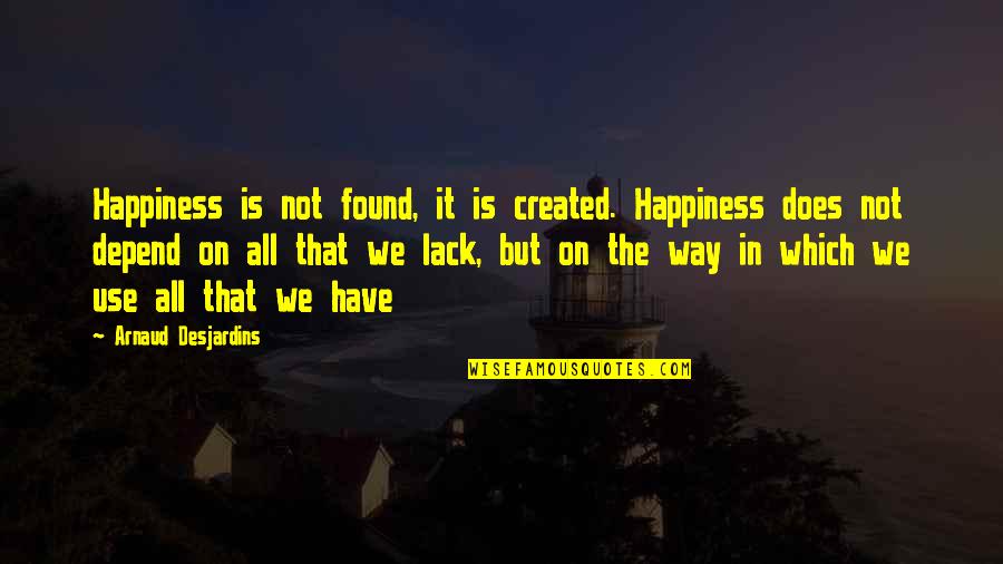 Manu Feildel Quotes By Arnaud Desjardins: Happiness is not found, it is created. Happiness