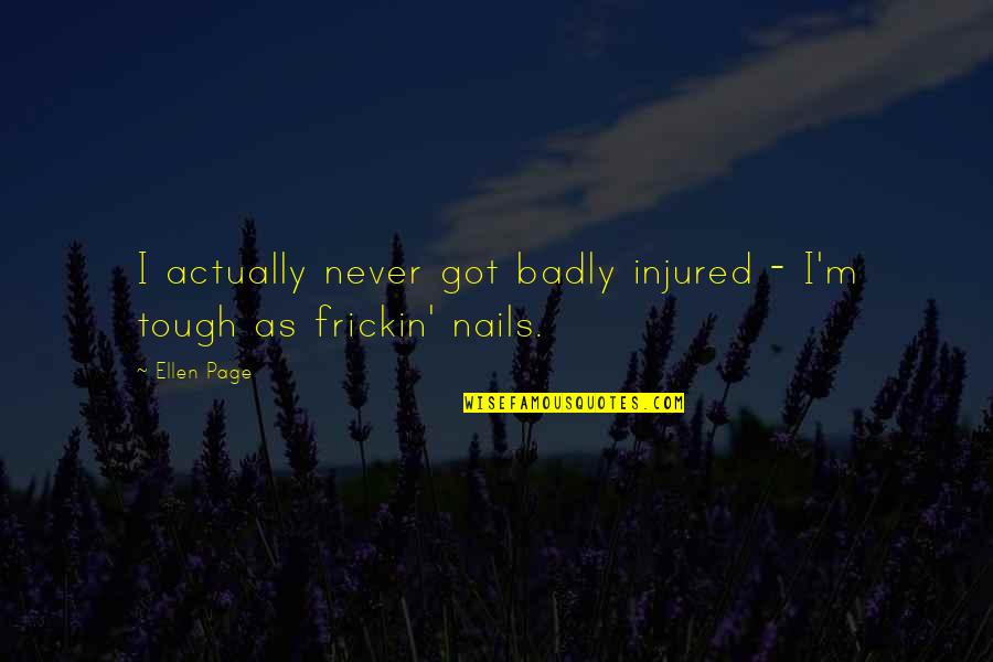 Manu Feildel Quotes By Ellen Page: I actually never got badly injured - I'm