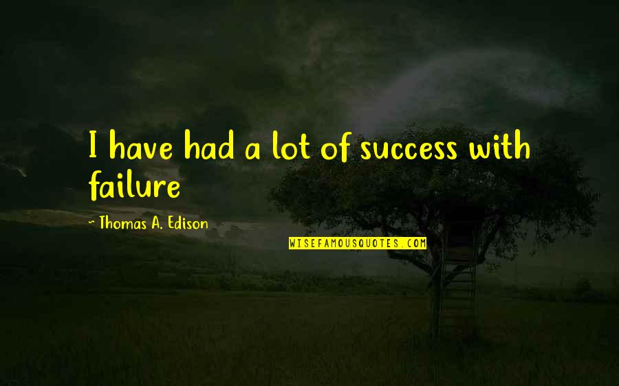Manu Feildel Quotes By Thomas A. Edison: I have had a lot of success with