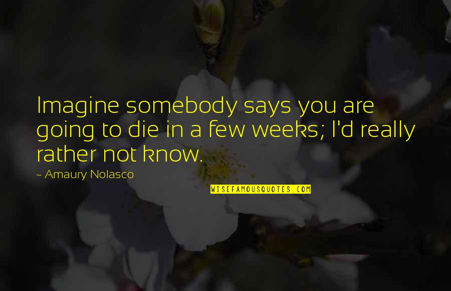 Manu Tupou Quotes By Amaury Nolasco: Imagine somebody says you are going to die Manu Tupou Quotes By Amaury Nolasco: Imagine somebody says you are going to die