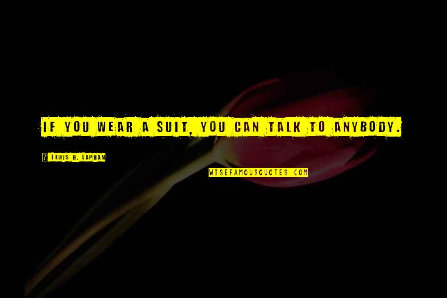 Manu Tupou Quotes By Lewis H. Lapham: If you wear a suit, you can talk Manu Tupou Quotes By Lewis H. Lapham: If you wear a suit, you can talk