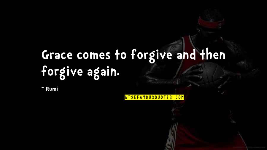 Manuais Mega Quotes By Rumi: Grace comes to forgive and then forgive again.