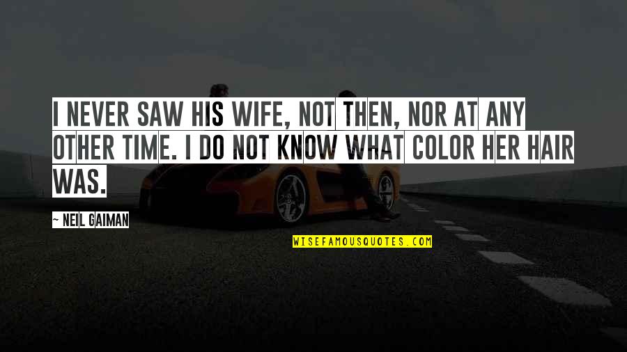 Manual Gear Quotes By Neil Gaiman: I never saw his wife, not then, nor
