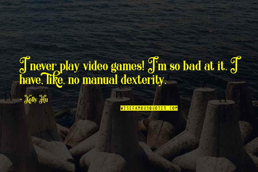 Manual Quotes By Kelly Hu: I never play video games! I'm so bad