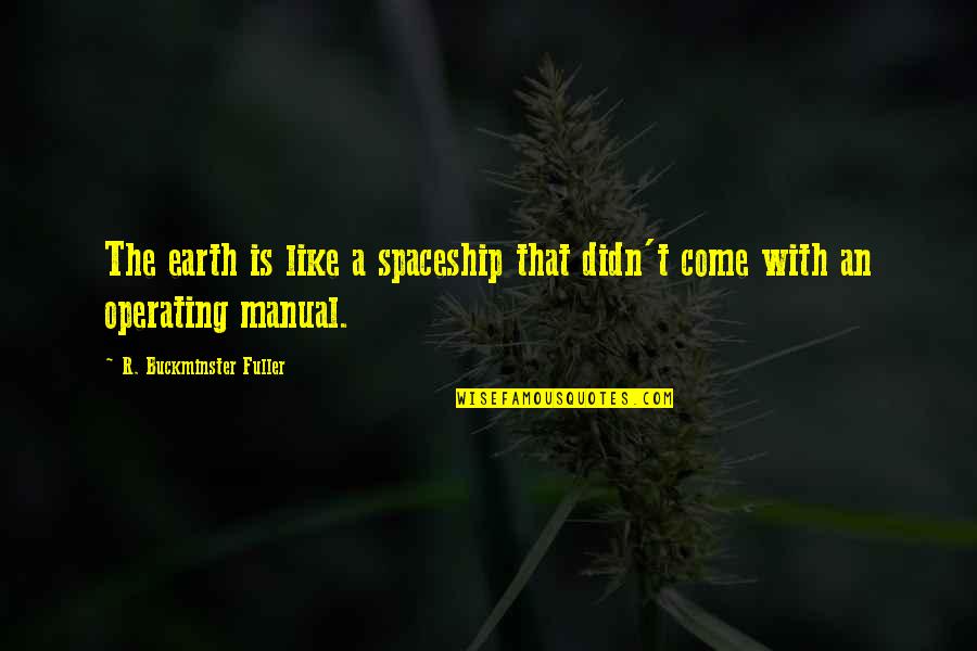 Manual Quotes By R. Buckminster Fuller: The earth is like a spaceship that didn't