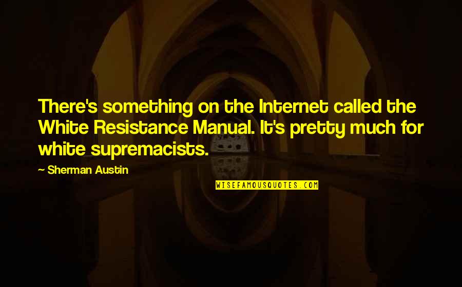 Manual Quotes By Sherman Austin: There's something on the Internet called the White