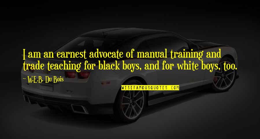 Manual Quotes By W.E.B. Du Bois: I am an earnest advocate of manual training