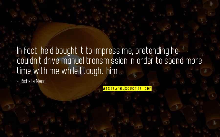 Manual Transmission Quotes By Richelle Mead: In fact, he'd bought it to impress me,