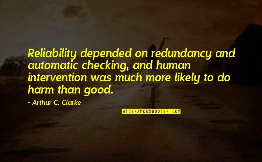 Manuale D'amore 2 Quotes By Arthur C. Clarke: Reliability depended on redundancy and automatic checking, and Manuale D'amore 2 Quotes By Arthur C. Clarke: Reliability depended on redundancy and automatic checking, and