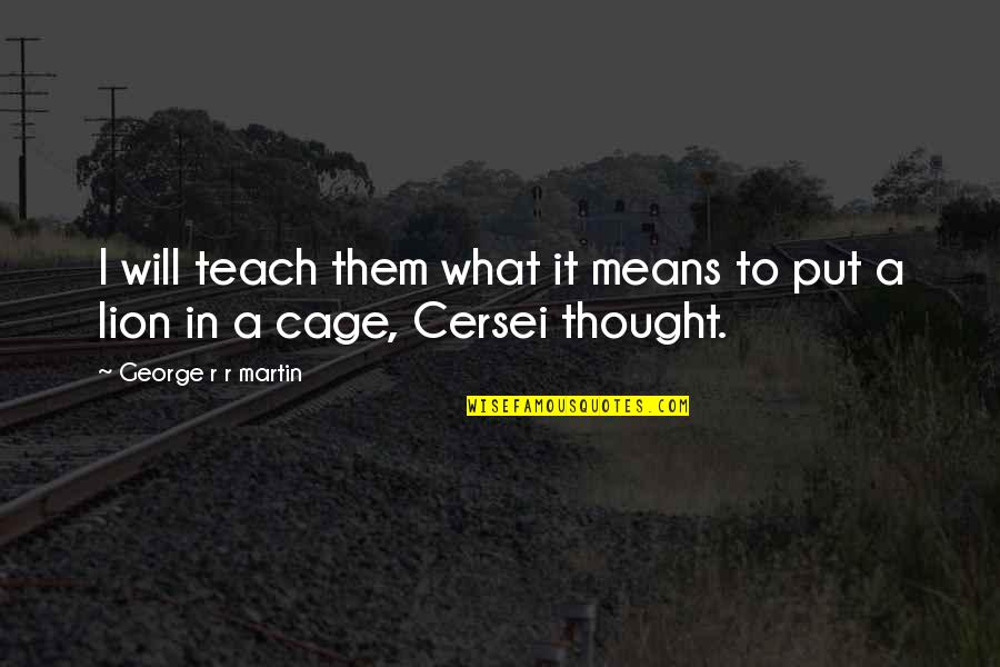 Manuale Edu Quotes By George R R Martin: I will teach them what it means to Manuale Edu Quotes By George R R Martin: I will teach them what it means to