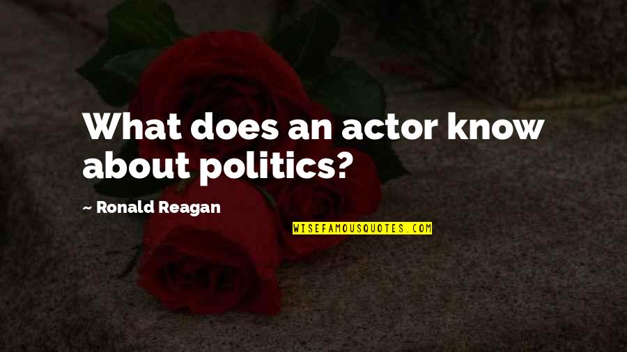 Manuale Scolare Quotes By Ronald Reagan: What does an actor know about politics? Manuale Scolare Quotes By Ronald Reagan: What does an actor know about politics?