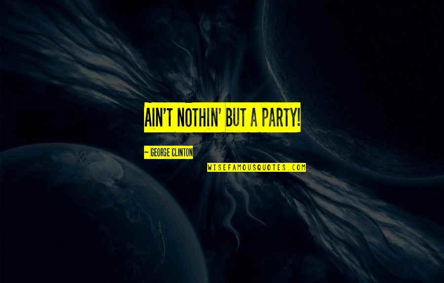 Manualidades Para Una Boda Quotes By George Clinton: Ain't nothin' but a party! Manualidades Para Una Boda Quotes By George Clinton: Ain't nothin' but a party!