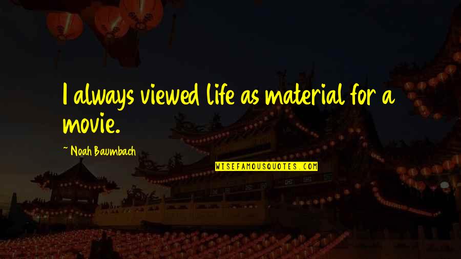 Manualist Quotes By Noah Baumbach: I always viewed life as material for a Manualist Quotes By Noah Baumbach: I always viewed life as material for a