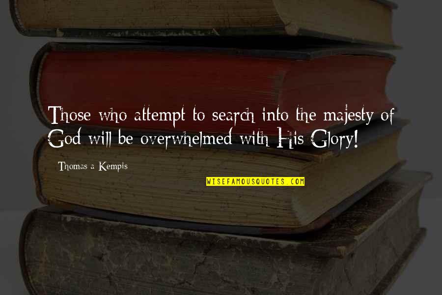 Manucci Interview Quotes By Thomas A Kempis: Those who attempt to search into the majesty Manucci Interview Quotes By Thomas A Kempis: Those who attempt to search into the majesty