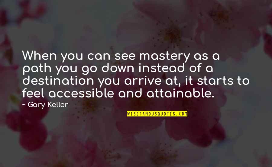 Manucci Yesterday Quotes By Gary Keller: When you can see mastery as a path Manucci Yesterday Quotes By Gary Keller: When you can see mastery as a path