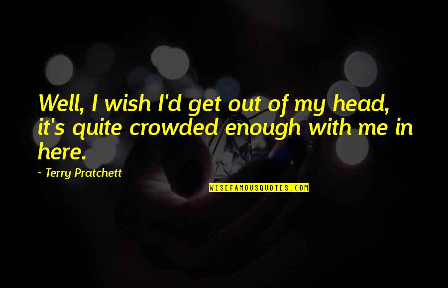 Manuchar Vietnam Quotes By Terry Pratchett: Well, I wish I'd get out of my