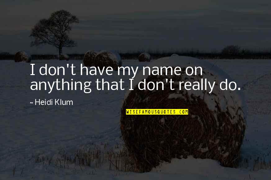Manuchehr Jamali Quotes By Heidi Klum: I don't have my name on anything that
