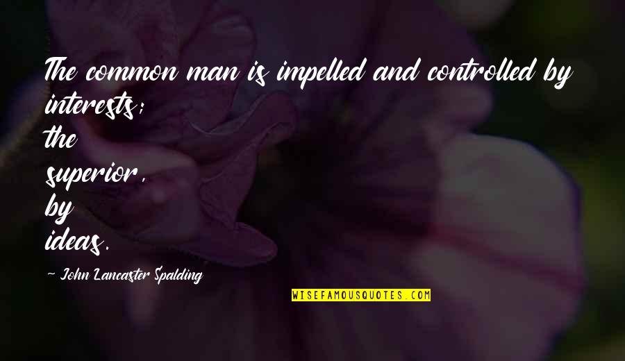 Manuel De Landa Quotes By John Lancaster Spalding: The common man is impelled and controlled by