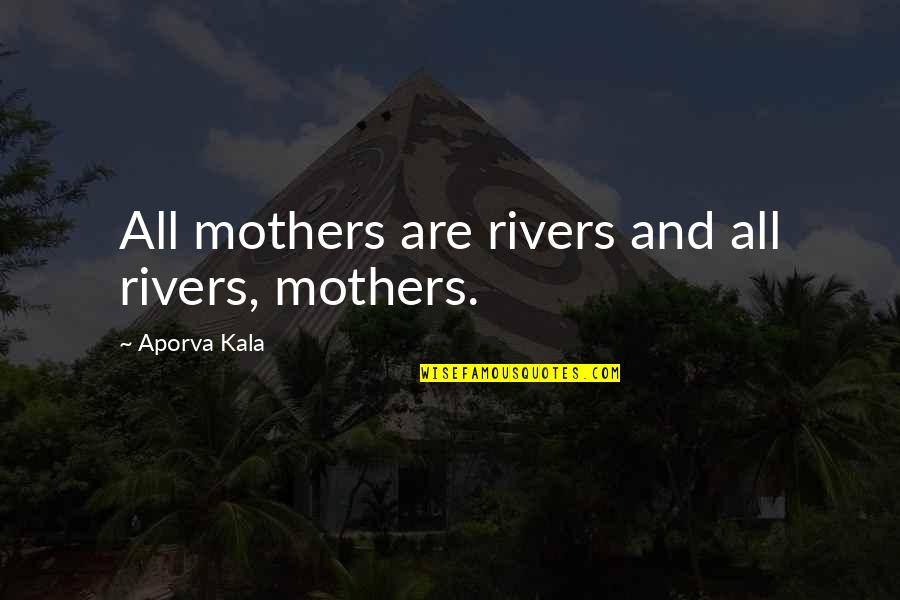 Manuel Fangio Quotes By Aporva Kala: All mothers are rivers and all rivers, mothers.