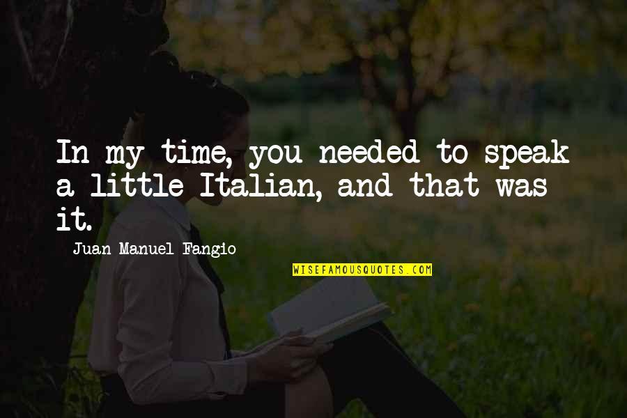 Manuel Fangio Quotes By Juan Manuel Fangio: In my time, you needed to speak a