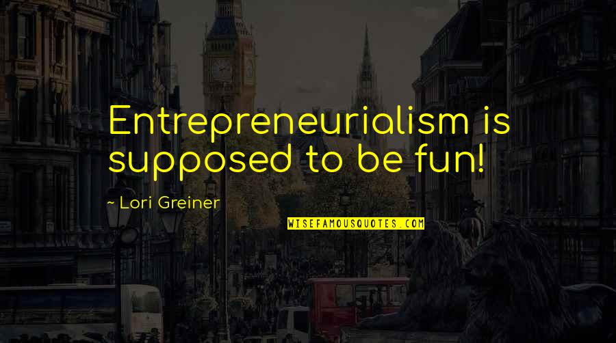 Manuel Fawlty Towers Quotes By Lori Greiner: Entrepreneurialism is supposed to be fun!
