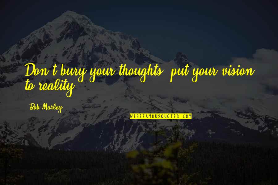 Manuel L Quezon Famous Quotes By Bob Marley: Don't bury your thoughts, put your vision to