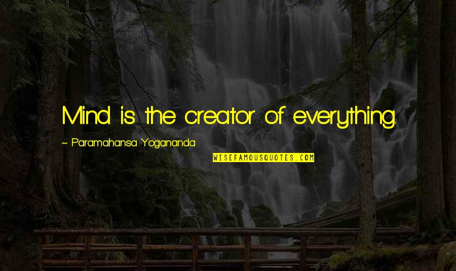 Manuel L Quezon Famous Quotes By Paramahansa Yogananda: Mind is the creator of everything.