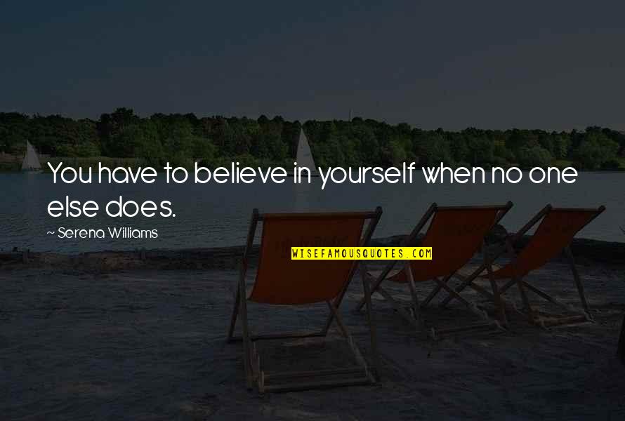Manuel Lorenzo De Zavala Quotes By Serena Williams: You have to believe in yourself when no Manuel Lorenzo De Zavala Quotes By Serena Williams: You have to believe in yourself when no