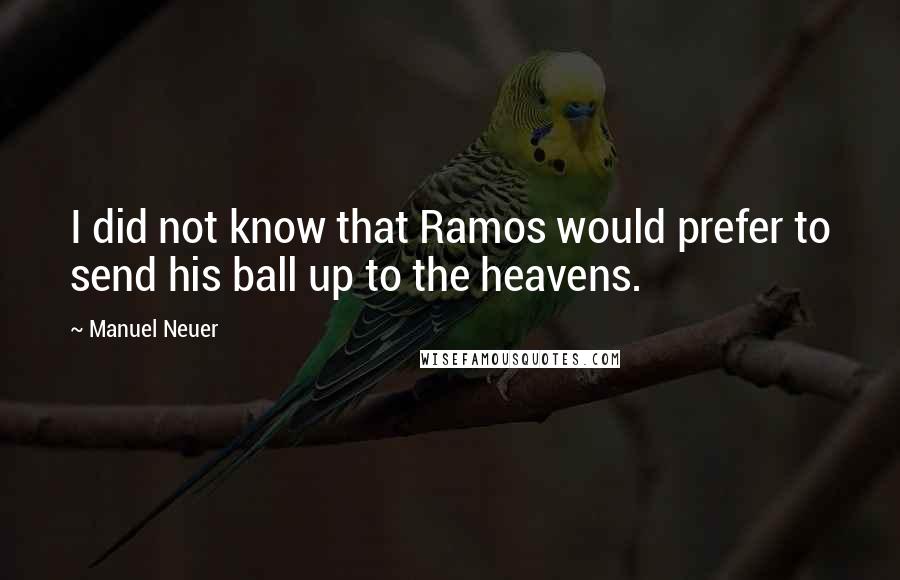 Manuel Neuer quotes: I did not know that Ramos would prefer to send his ball up to the heavens.