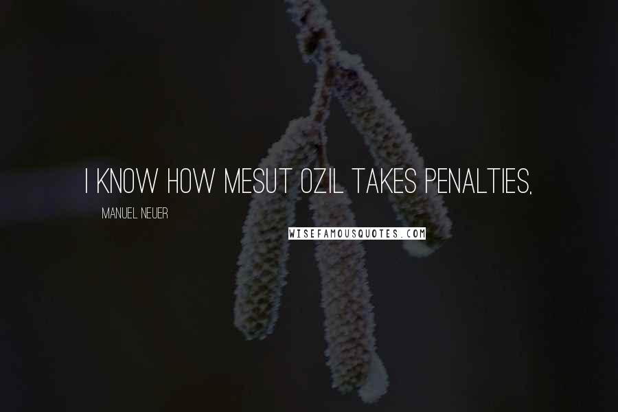 Manuel Neuer quotes: I know how Mesut Ozil takes penalties,