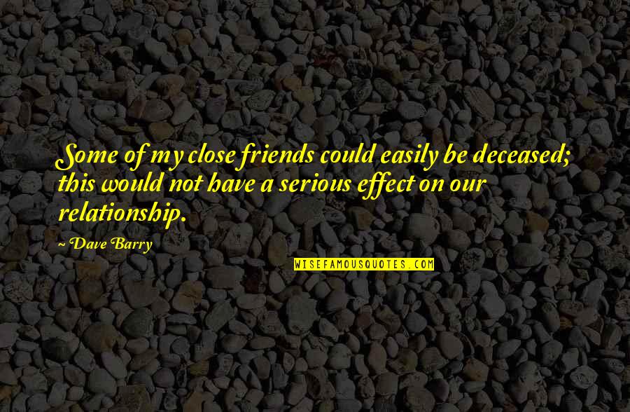 Manuel Pangilinan Quotes By Dave Barry: Some of my close friends could easily be