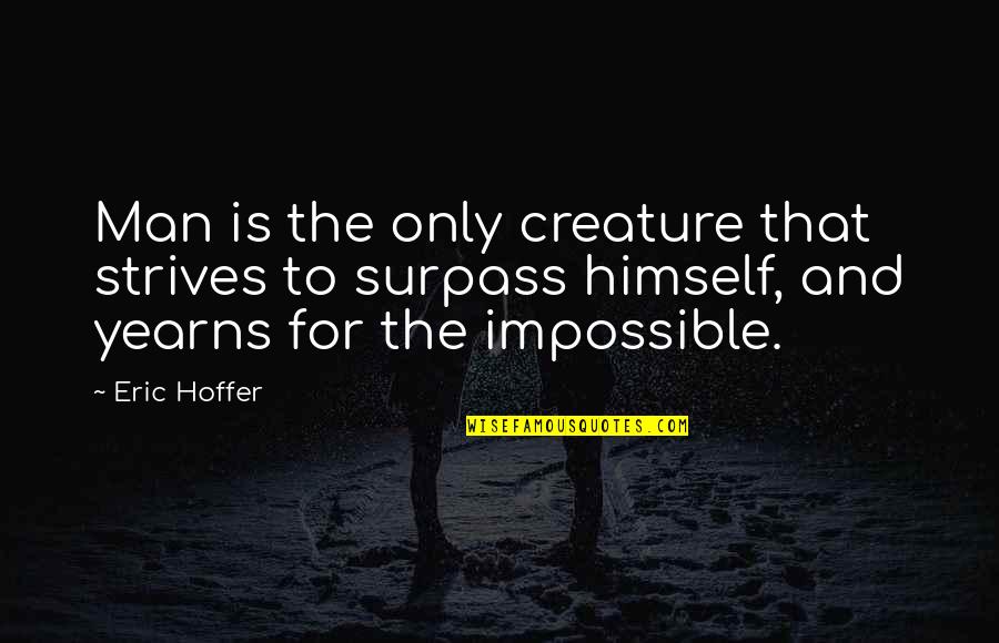 Manuel Preciado Quotes By Eric Hoffer: Man is the only creature that strives to